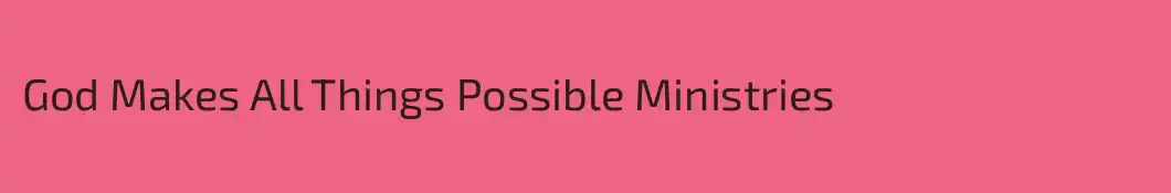God Makes All Things Possible Ministries